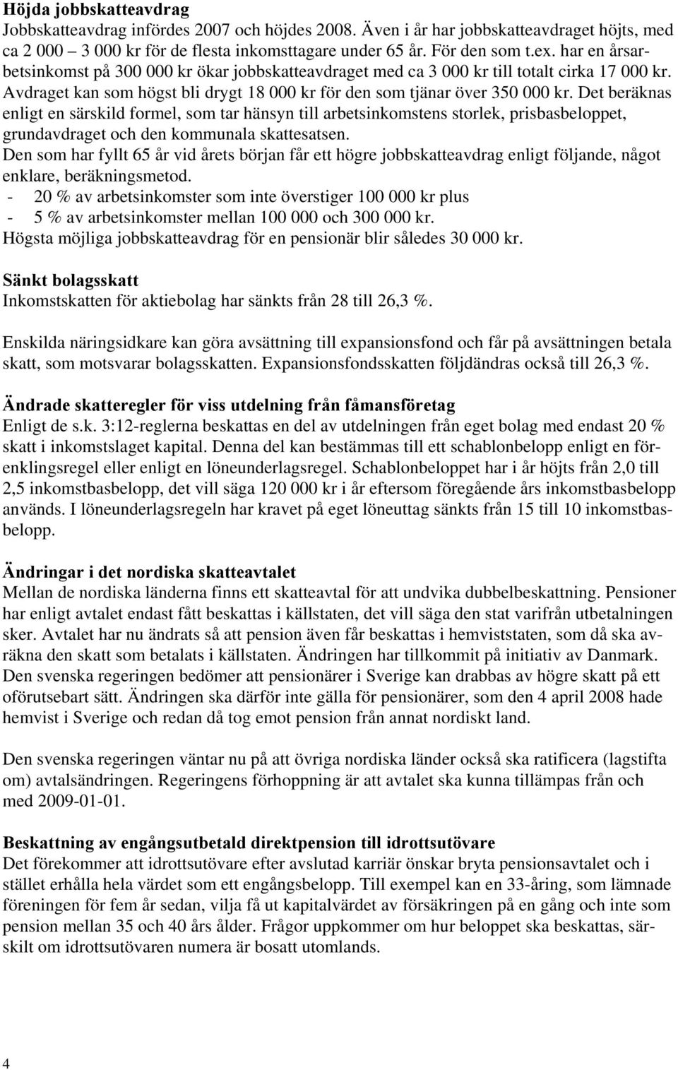 Det beräknas enligt en särskild formel, som tar hänsyn till arbetsinkomstens storlek, prisbasbeloppet, grundavdraget och den kommunala skattesatsen.