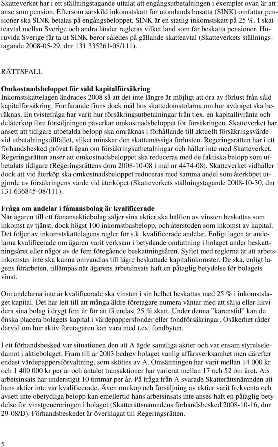 I skatteavtal mellan Sverige och andra länder regleras vilket land som får beskatta pensioner.