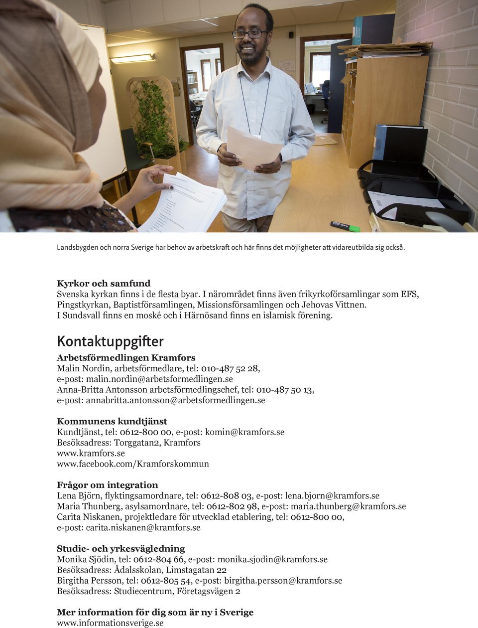 I Sundsvall finns en moské och i Härnösand finns en islamisk förening. Kontaktuppgifter Arbetsförmedlingen Kramfors Malin Nordin, arbetsförmedlare, tel: 010-487 52 28, e-post: malin.