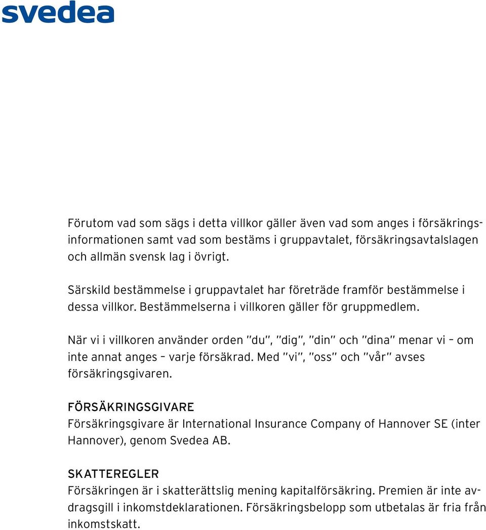 När vi i villkoren använder orden du, dig, din och dina menar vi om inte annat anges varje försäkrad. Med vi, oss och vår avses försäkringsgivaren.