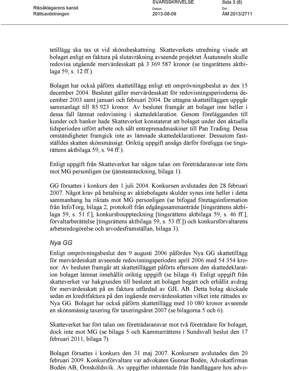 s. 12 ff.). Bolaget har också påförts skattetillägg enligt ett omprövningsbeslut av den 15 december 2004.