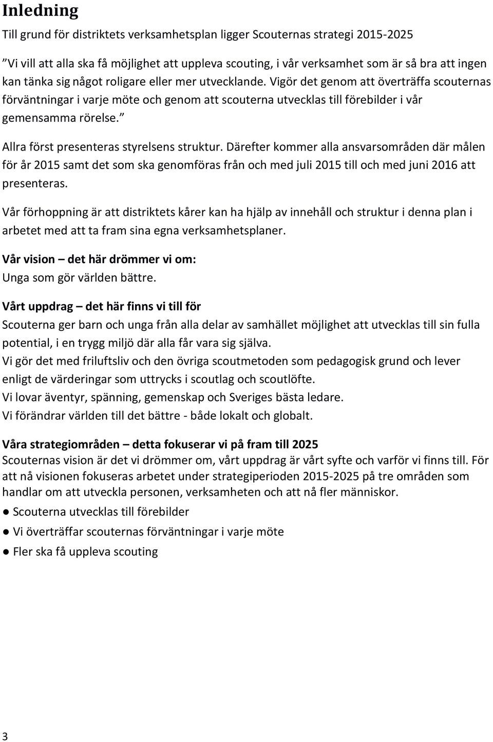 Allra först presenteras styrelsens struktur. Därefter kommer alla ansvarsområden där målen för år 2015 samt det som ska genomföras från och med juli 2015 till och med juni 2016 att presenteras.