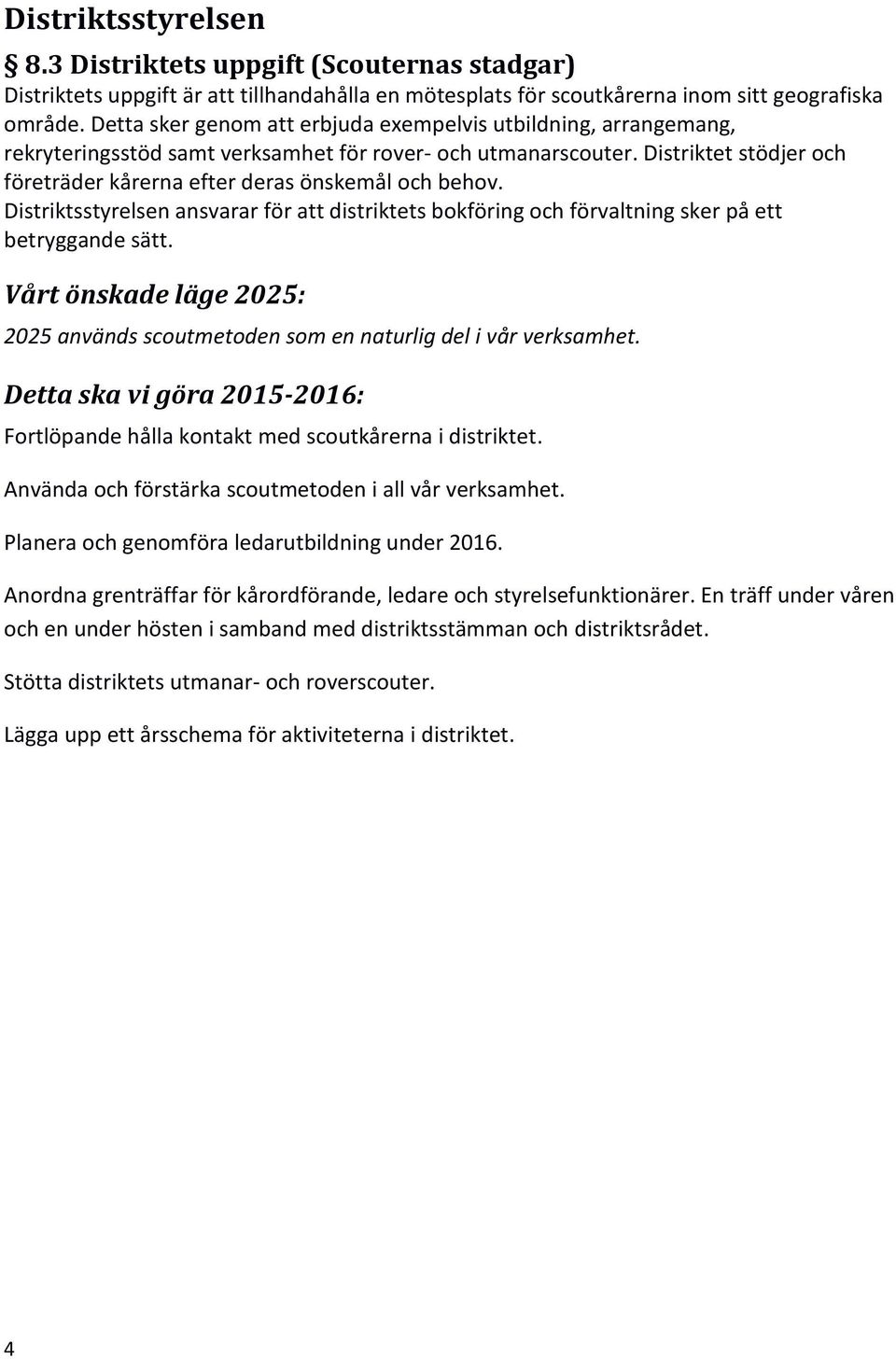 Distriktet stödjer och företräder kårerna efter deras önskemål och behov. Distriktsstyrelsen ansvarar för att distriktets bokföring och förvaltning sker på ett betryggande sätt.