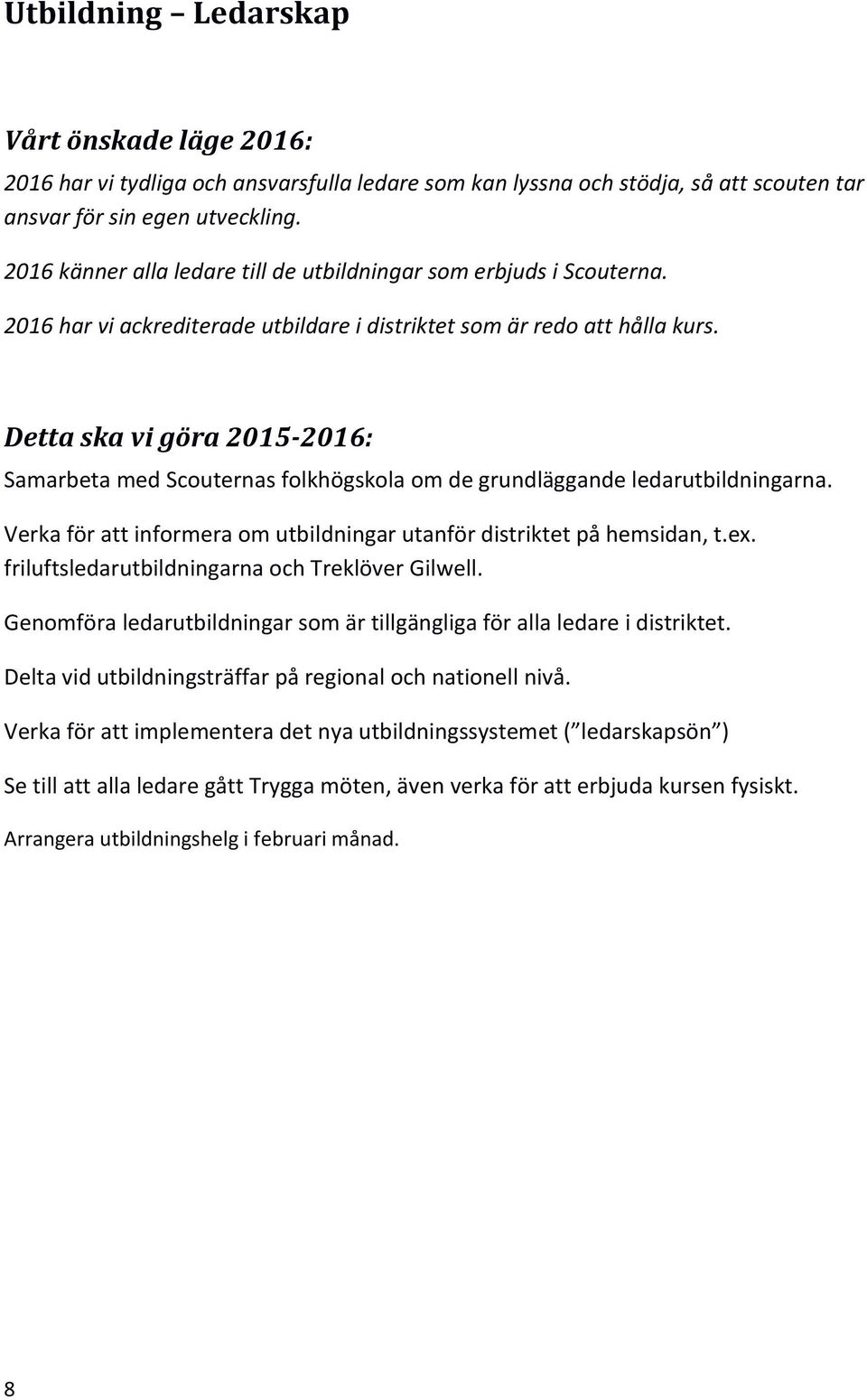 Samarbeta med Scouternas folkhögskola om de grundläggande ledarutbildningarna. Verka för att informera om utbildningar utanför distriktet på hemsidan, t.ex.