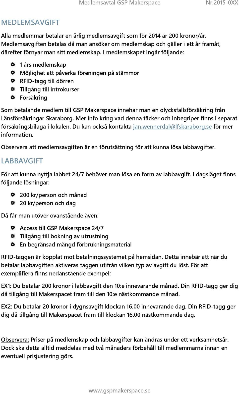 I medlemskapet ingår följande: 1 års medlemskap Möjlighet att påverka föreningen på stämmor RFID-tagg till dörren Tillgång till introkurser Försäkring Som betalande medlem till GSP Makerspace innehar