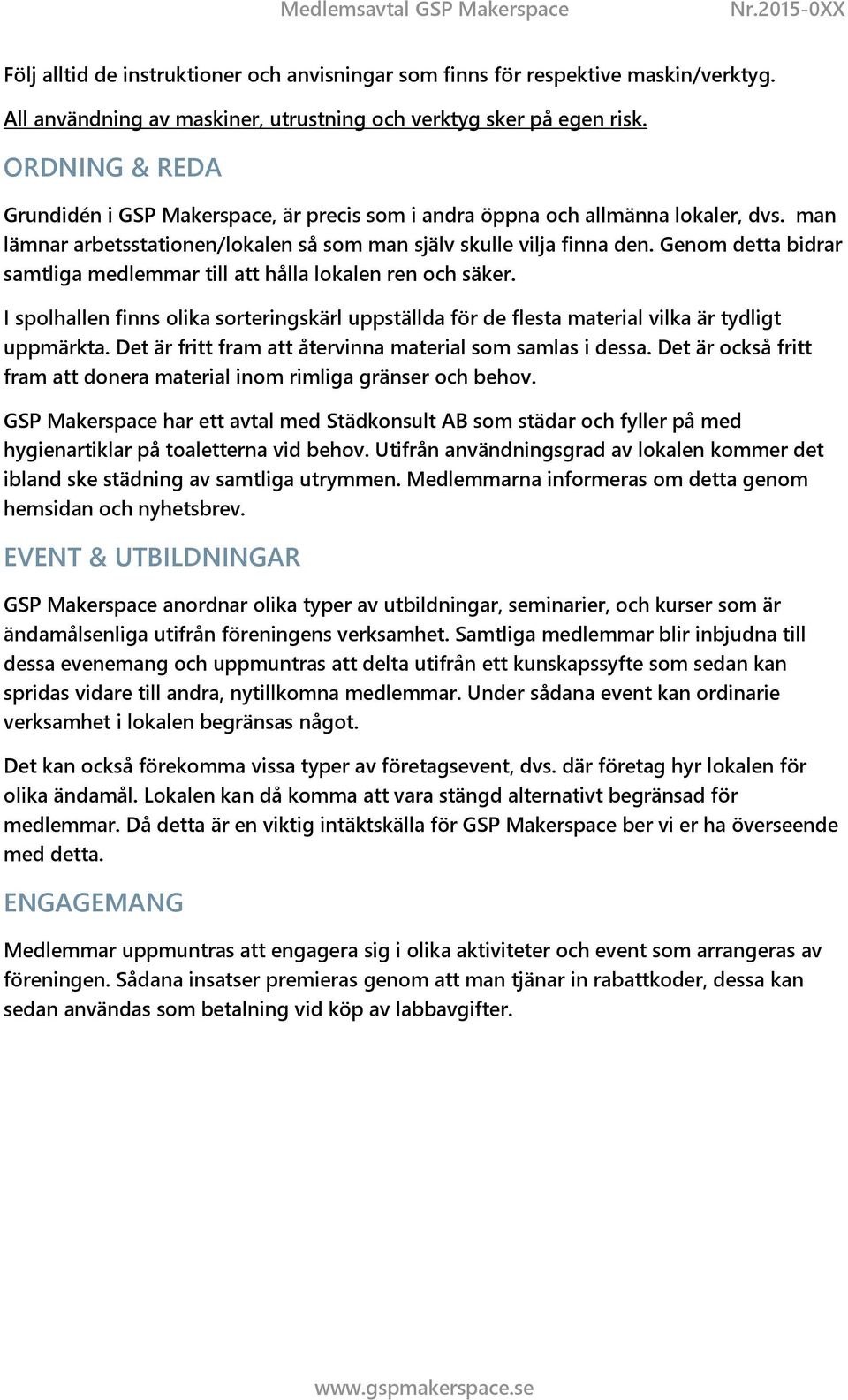 Genom detta bidrar samtliga medlemmar till att hålla lokalen ren och säker. I spolhallen finns olika sorteringskärl uppställda för de flesta material vilka är tydligt uppmärkta.