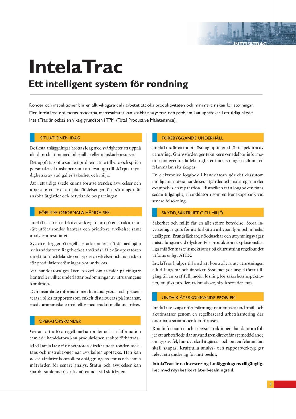 SITUATIONEN IDAG De flesta anläggningar brottas idag med svårigheter att uppnå ökad produktion med bibehållna eller minskade resurser.