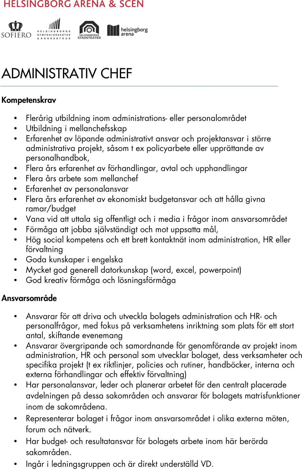 personalansvar Flera års erfarenhet av ekonomiskt budgetansvar och att hålla givna ramar/budget Vana vid att uttala sig offentligt och i media i frågor inom ansvarsområdet Förmåga att jobba