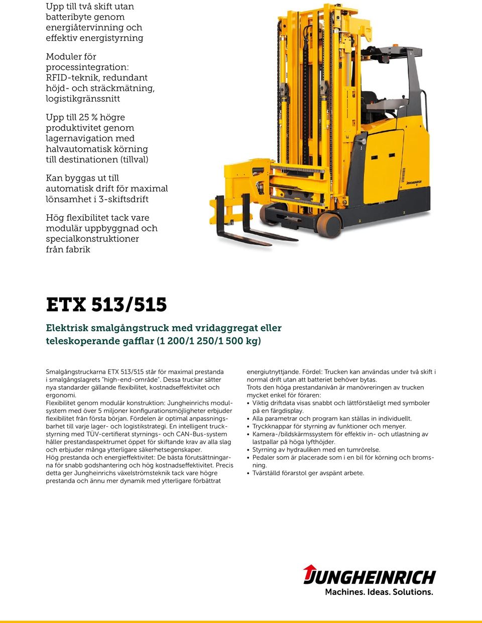 vare modulär uppbyggnad och specialkonstruktioner från fabrik ETX 513/515 Elektrisk smalgångstruck med vridaggregat eller teleskoperande gafflar (1 200/1 250/1 500 kg) Smalgångstruckarna ETX 513/515