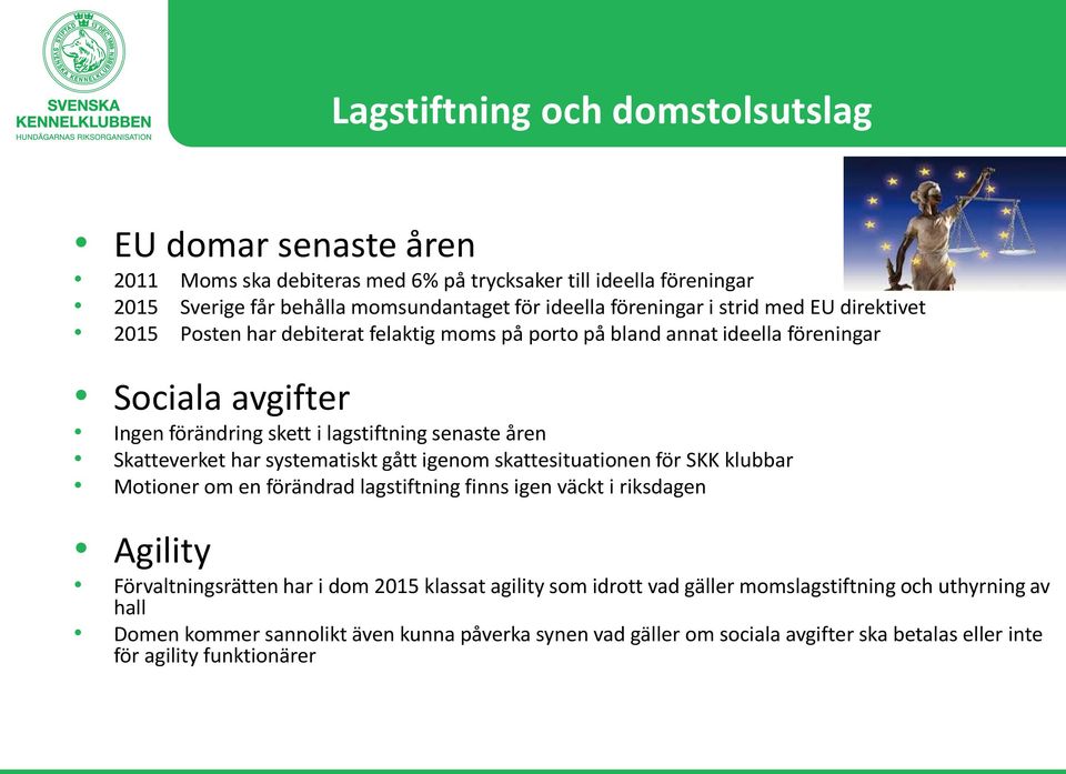 har systematiskt gått igenom skattesituationen för SKK klubbar Motioner om en förändrad lagstiftning finns igen väckt i riksdagen Agility Förvaltningsrätten har i dom 2015 klassat agility