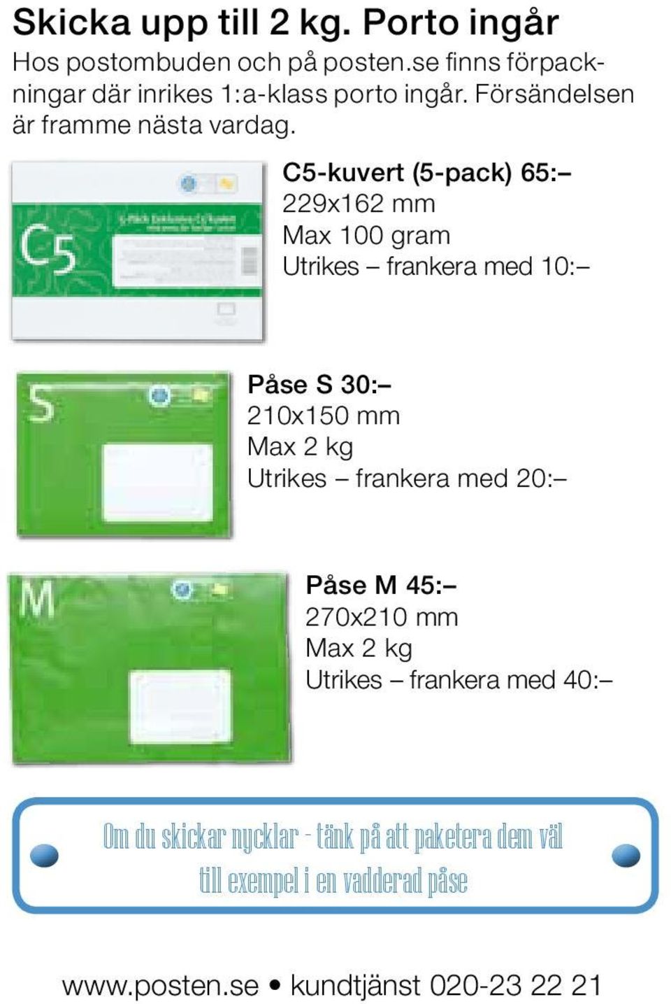 C5-kuvert (5-pack) 65: 229x162 mm Max 100 gram Utrikes frankera med 10: Påse S 30: 210x150 mm Utrikes