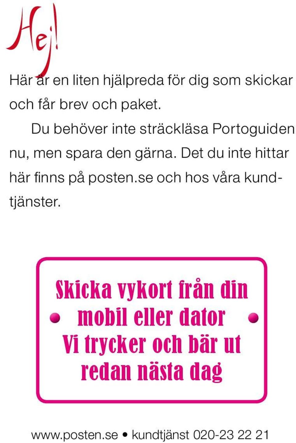 Det du inte hittar här finns på posten.se och hos våra kundtjänster.