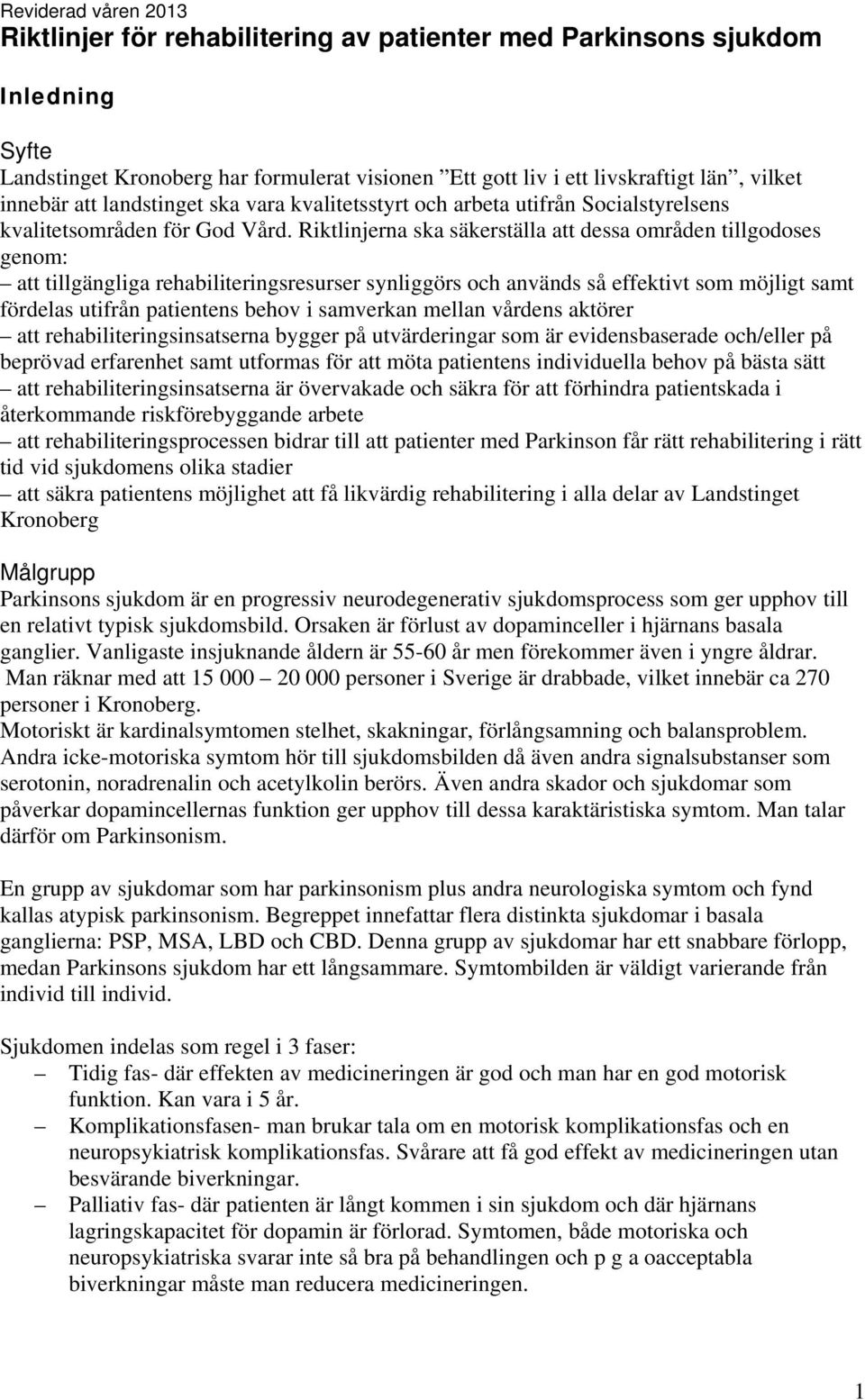 Riktlinjerna ska säkerställa att dessa områden tillgodoses genom: att tillgängliga rehabiliteringsresurser synliggörs och används så effektivt som möjligt samt fördelas utifrån patientens behov i