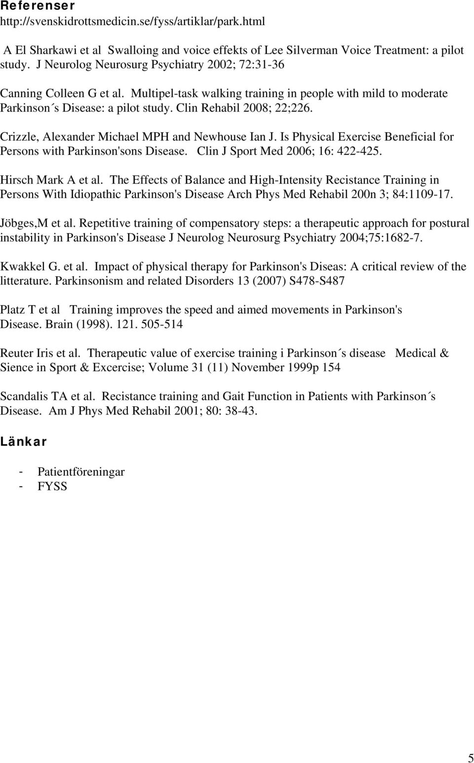 Crizzle, Alexander Michael MPH and Newhouse Ian J. Is Physical Exercise Beneficial for Persons with Parkinson'sons Disease. Clin J Sport Med 2006; 16: 422-425. Hirsch Mark A et al.