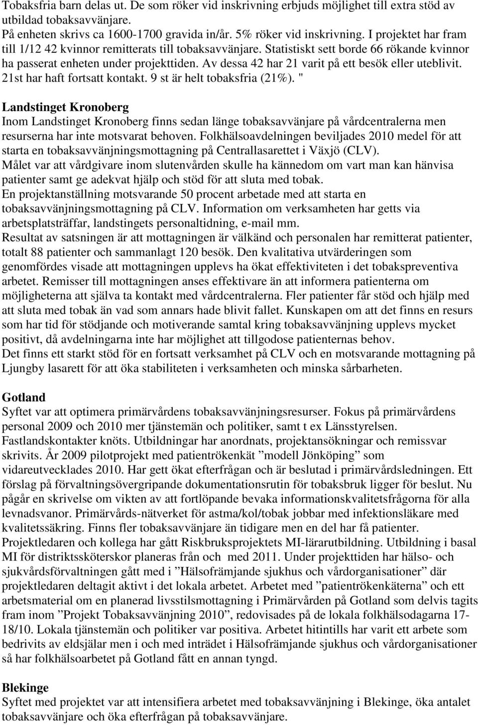 Av dessa 42 har 21 varit på ett besök eller uteblivit. 21st har haft fortsatt kontakt. 9 st är helt tobaksfria (21%).