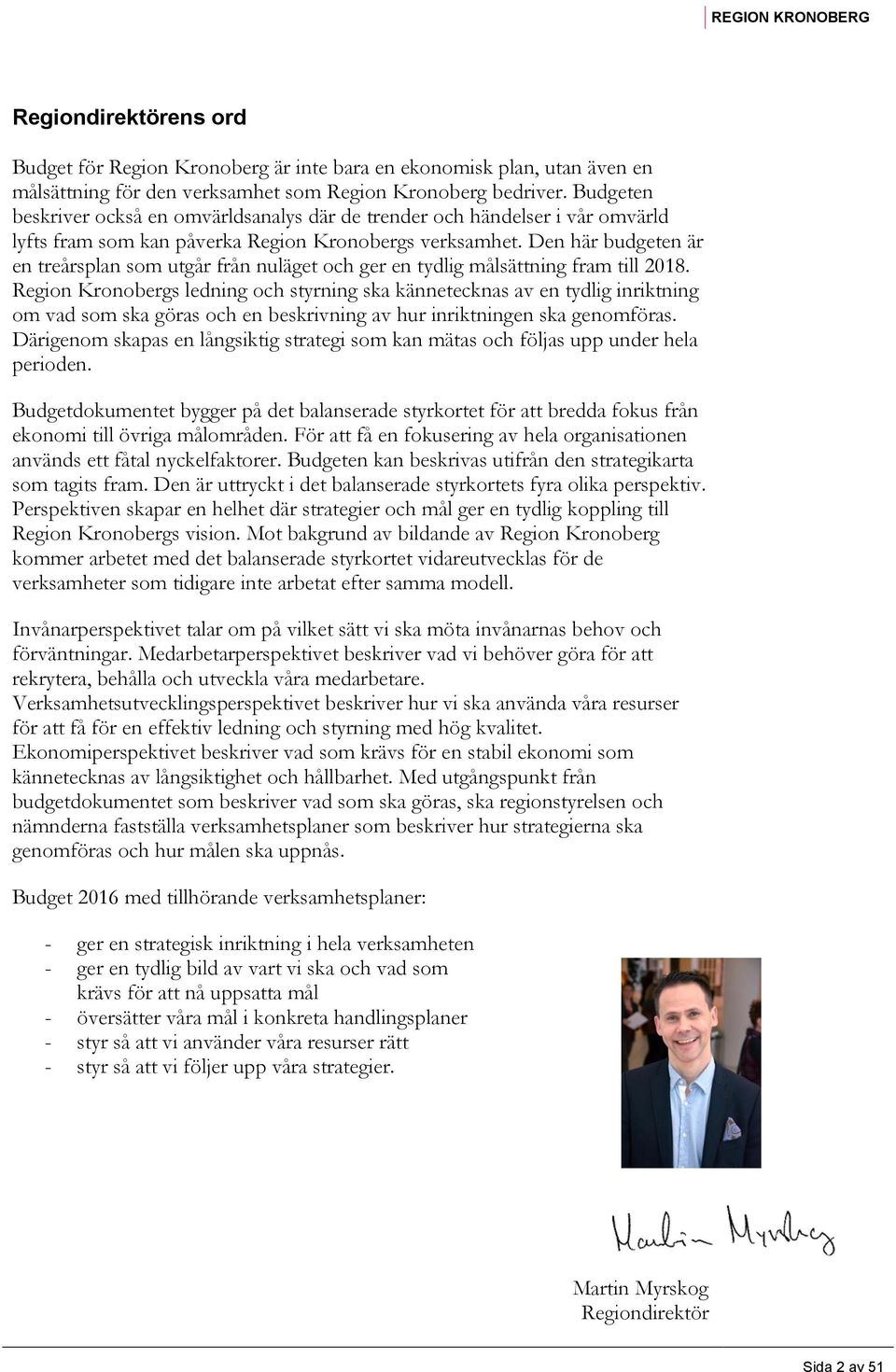 Den här budgeten är en treårsplan som utgår från nuläget och ger en tydlig målsättning fram till 2018.