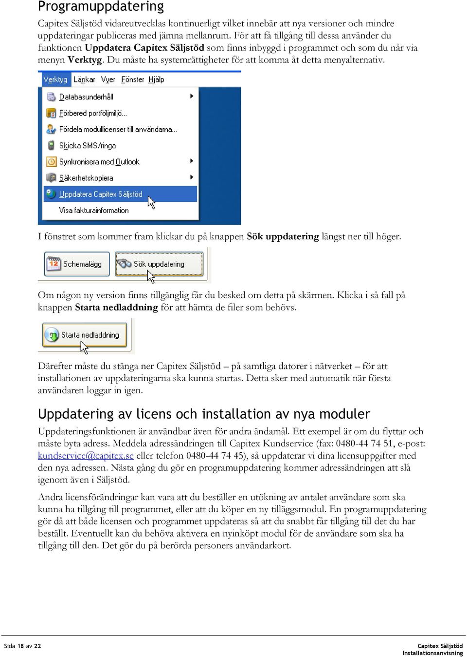 I fönstret som kommer fram klickar du på knappen Sök uppdatering längst ner till höger. Om någon ny version finns tillgänglig får du besked om detta på skärmen.