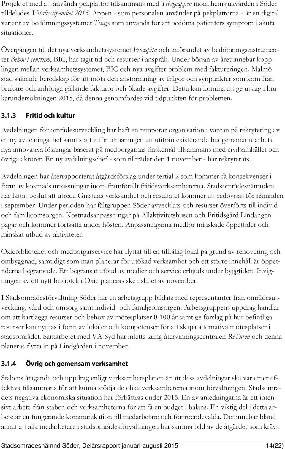 Övergången till det nya verksamhetssystemet Procapita och införandet av bedömningsinstrumentet Behov i centrum, BIC, har tagit tid och resurser i anspråk.