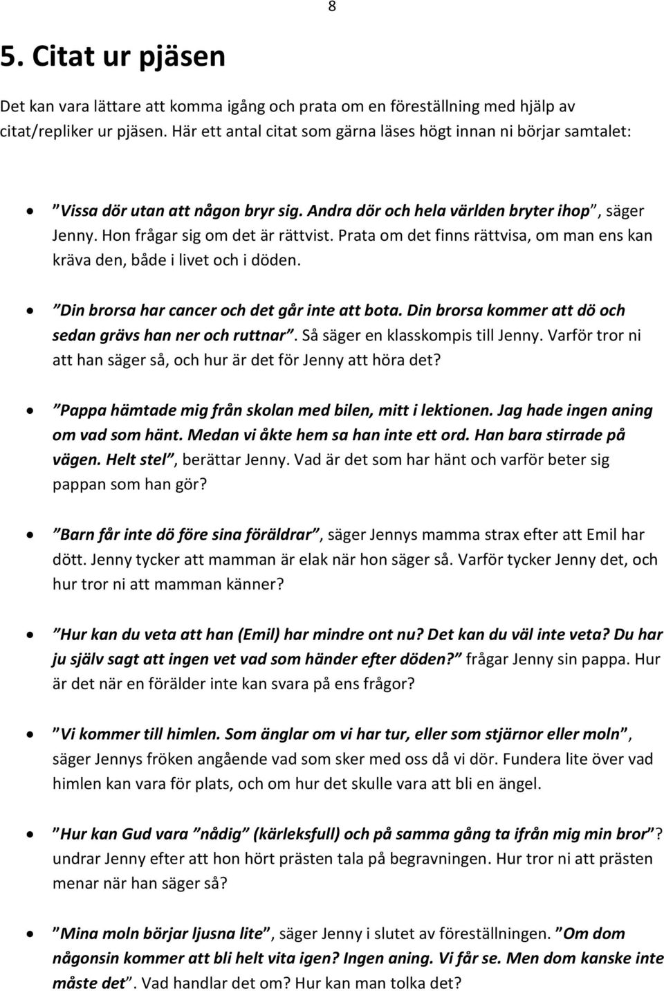 Prata om det finns rättvisa, om man ens kan kräva den, både i livet och i döden. Din brorsa har cancer och det går inte att bota. Din brorsa kommer att dö och sedan grävs han ner och ruttnar.