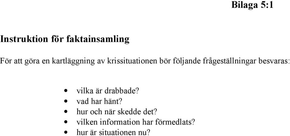frågeställningar besvaras: vilka är drabbade? vad har hänt?