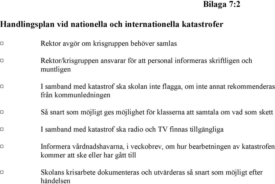 möjligt ges möjlighet för klasserna att samtala om vad som skett I samband med katastrof ska radio och TV finnas tillgängliga Informera vårdnadshavarna, i