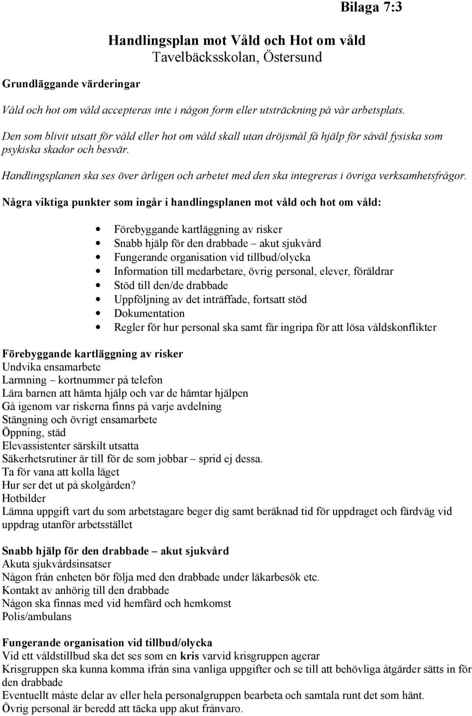 Handlingsplanen ska ses över årligen och arbetet med den ska integreras i övriga verksamhetsfrågor.