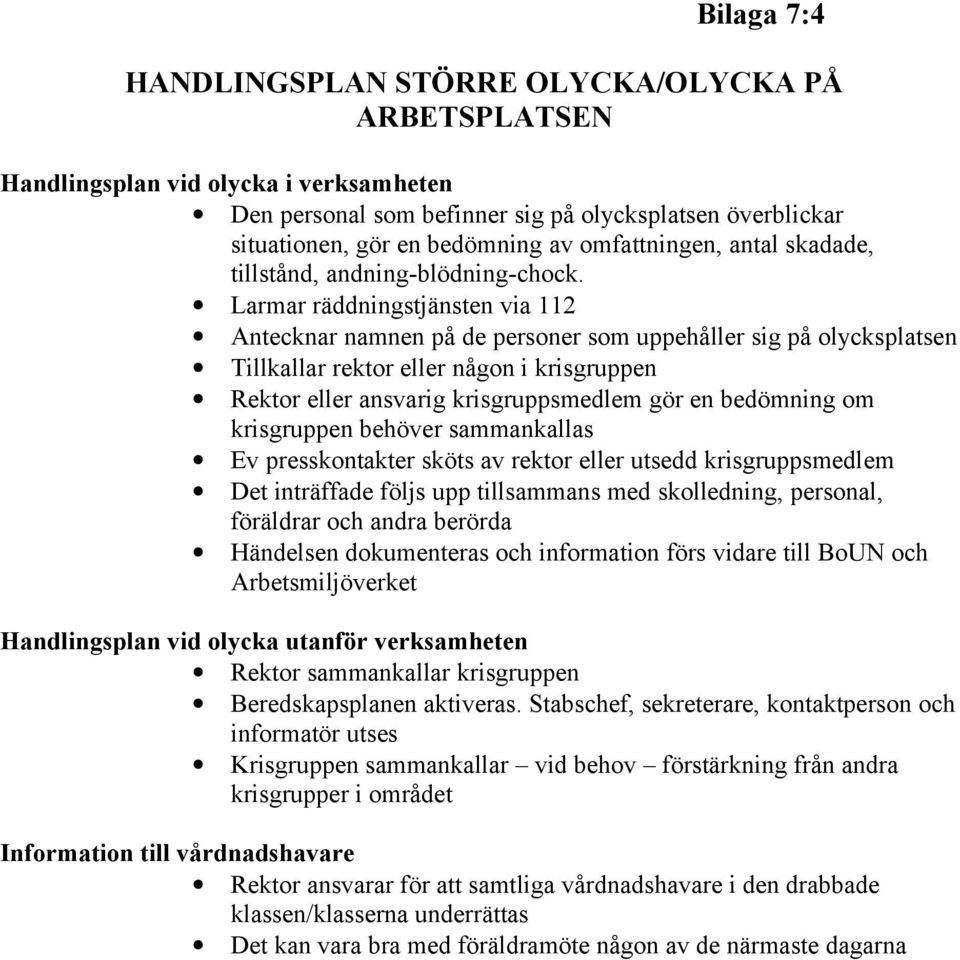 Larmar räddningstjänsten via 112 Antecknar namnen på de personer som uppehåller sig på olycksplatsen Tillkallar rektor eller någon i krisgruppen Rektor eller ansvarig krisgruppsmedlem gör en