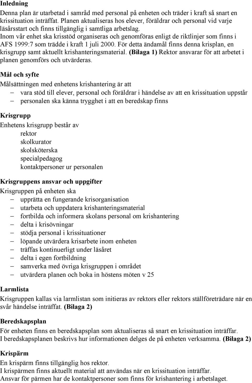 Inom vår enhet ska krisstöd organiseras och genomföras enligt de riktlinjer som finns i AFS 1999:7 som trädde i kraft 1 juli 2000.