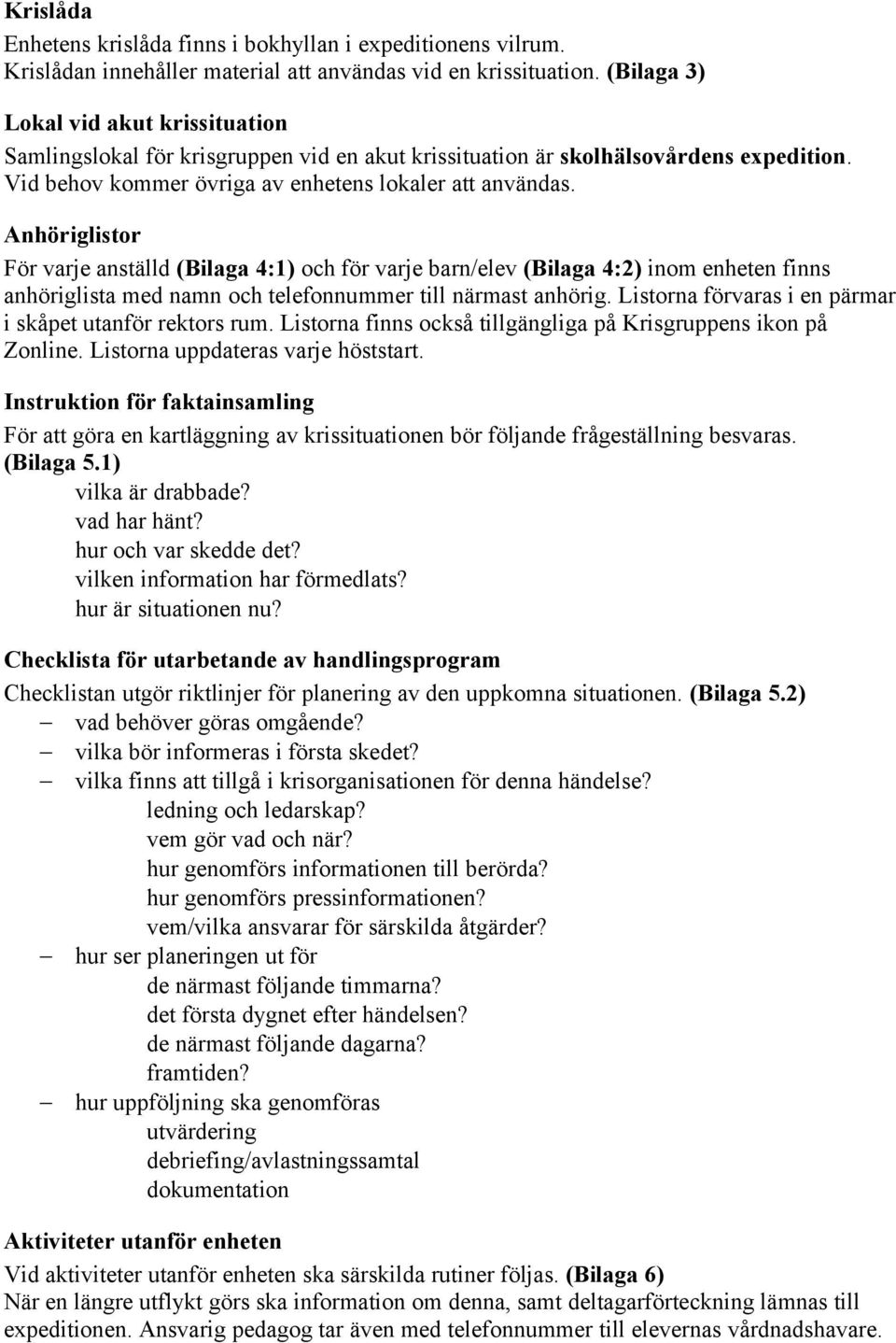 Anhöriglistor För varje anställd (Bilaga 4:1) och för varje barn/elev (Bilaga 4:2) inom enheten finns anhöriglista med namn och telefonnummer till närmast anhörig.