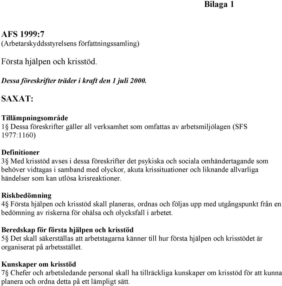 omhändertagande som behöver vidtagas i samband med olyckor, akuta krissituationer och liknande allvarliga händelser som kan utlösa krisreaktioner.