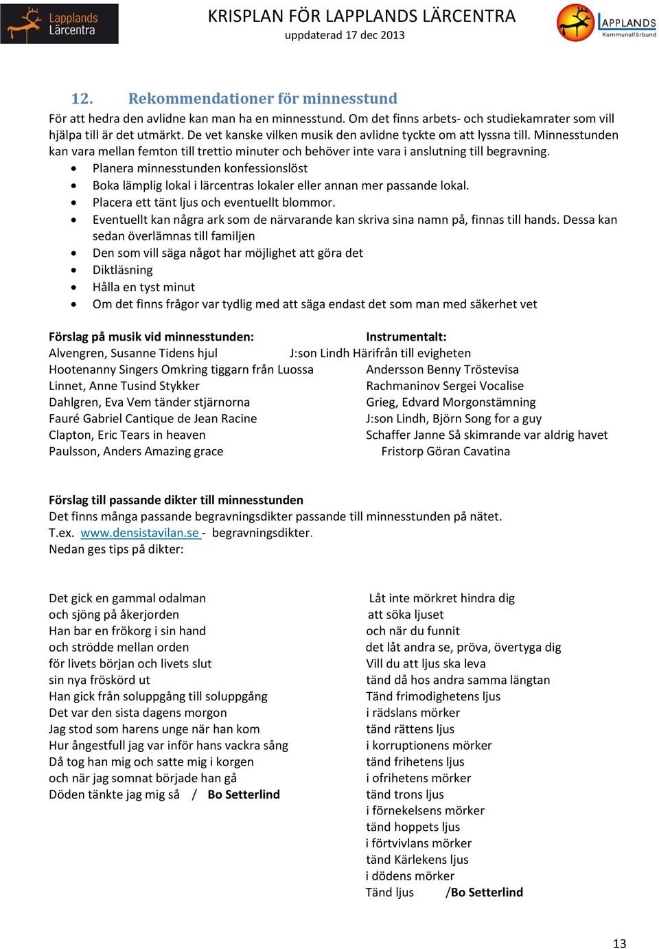 Planera minnesstunden konfessionslöst Boka lämplig lokal i lärcentras lokaler eller annan mer passande lokal. Placera ett tänt ljus och eventuellt blommor.