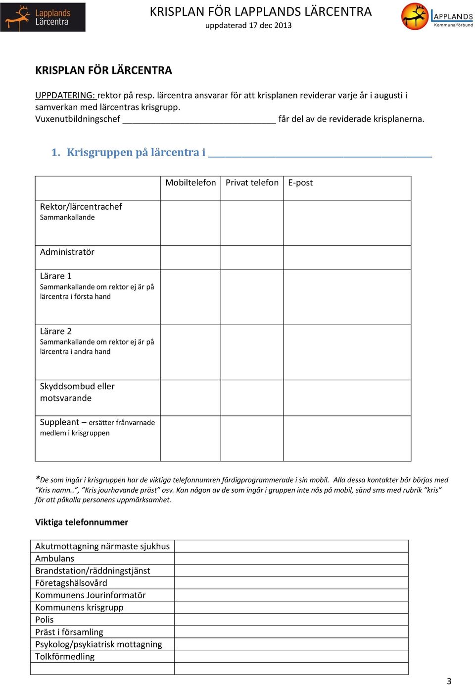 Krisgruppen på lärcentra i Rektor/lärcentrachef Sammankallande Mobiltelefon Privat telefon Administratör Lärare 1 Sammankallande om rektor ej är på lärcentra i första hand Lärare 2 Sammankallande om