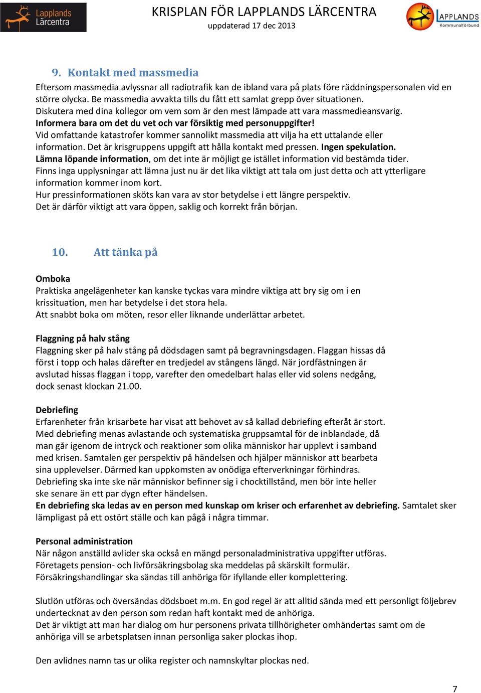 Informera bara om det du vet och var försiktig med personuppgifter! Vid omfattande katastrofer kommer sannolikt massmedia att vilja ha ett uttalande eller information.