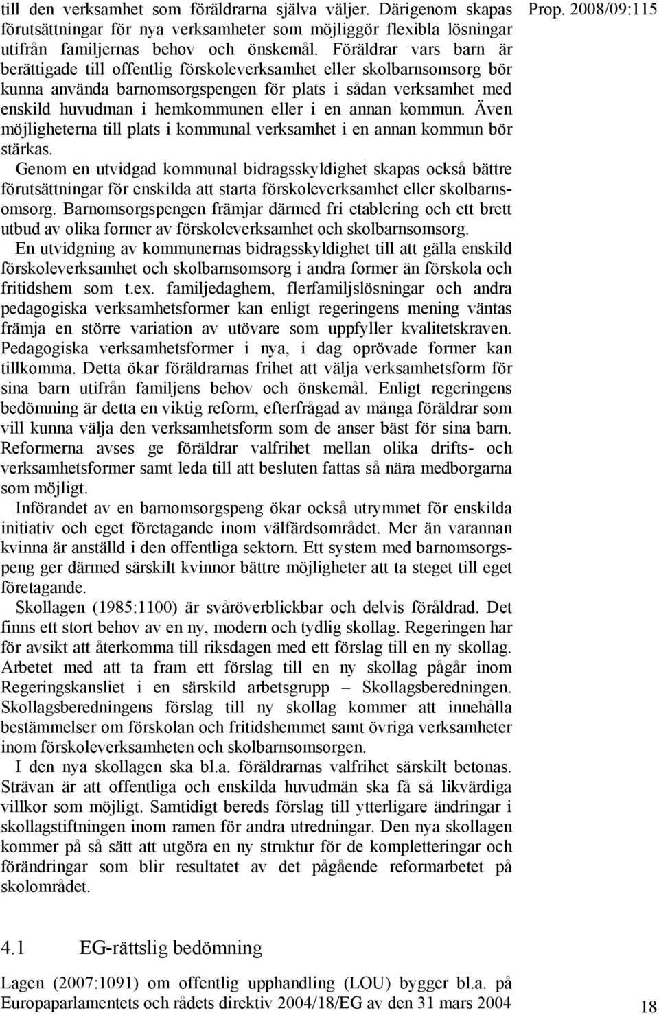 en annan kommun. Även möjligheterna till plats i kommunal verksamhet i en annan kommun bör stärkas.