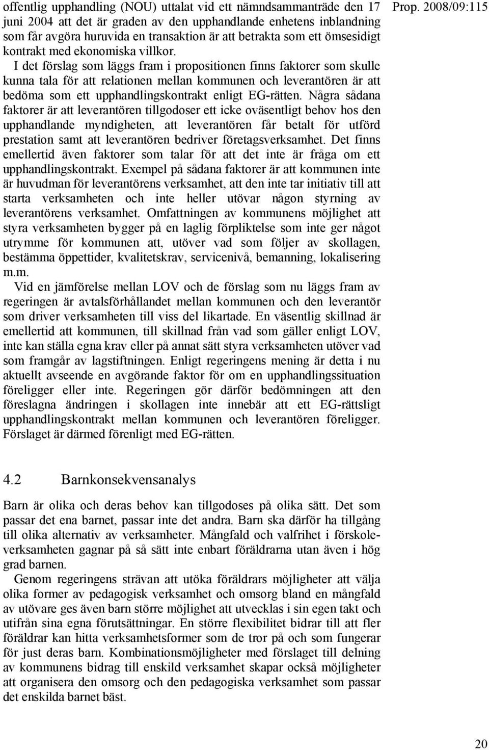 I det förslag som läggs fram i propositionen finns faktorer som skulle kunna tala för att relationen mellan kommunen och leverantören är att bedöma som ett upphandlingskontrakt enligt EG-rätten.