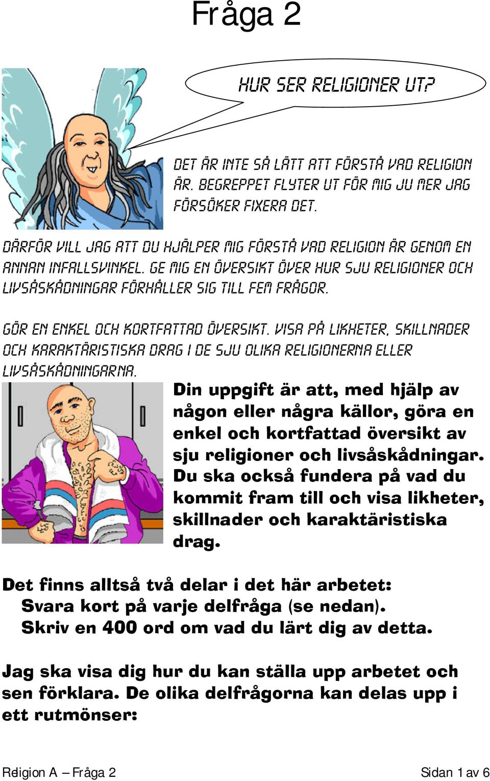 Gör en enkel och kortfattad översikt. visa på likheter, skillnader och karaktäristiska drag i de sju olika religionerna eller livsåskådningarna.