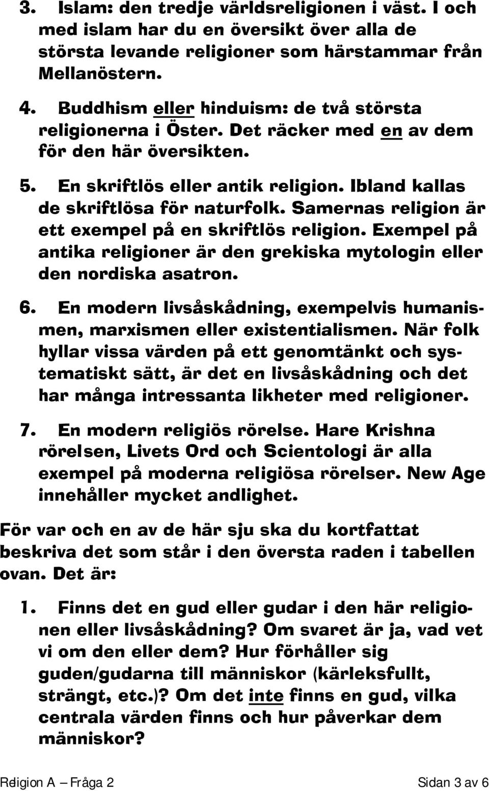 Samernas religion är ett exempel på en skriftlös religion. Exempel på antika religioner är den grekiska mytologin eller den nordiska asatron. 6.