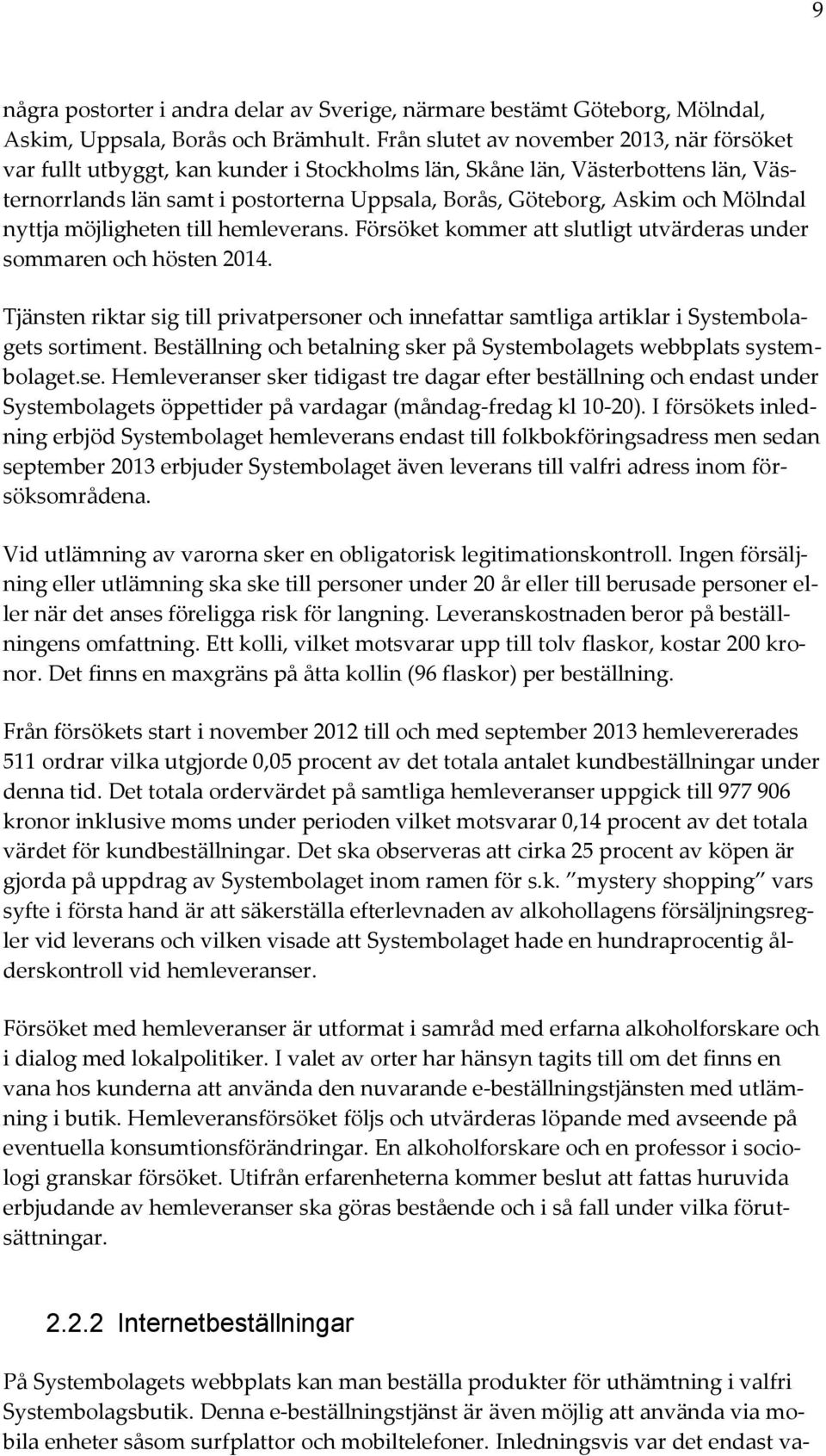 Mölndal nyttja möjligheten till hemleverans. Försöket kommer att slutligt utvärderas under sommaren och hösten 2014.