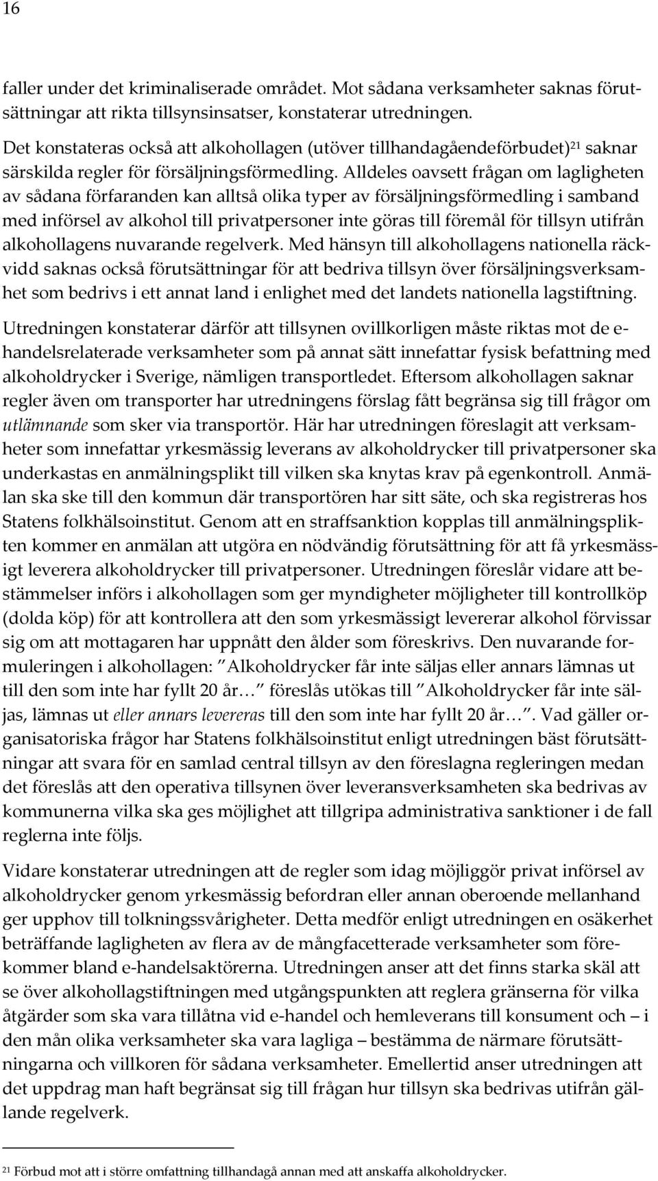 Alldeles oavsett frågan om lagligheten av sådana förfaranden kan alltså olika typer av försäljningsförmedling i samband med införsel av alkohol till privatpersoner inte göras till föremål för tillsyn