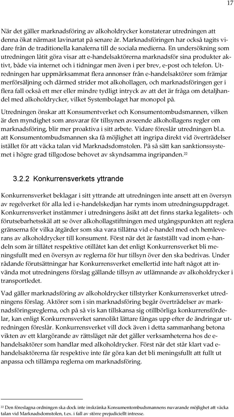 En undersökning som utredningen låtit göra visar att e-handelsaktörerna marknadsför sina produkter aktivt, både via internet och i tidningar men även i per brev, e-post och telefon.