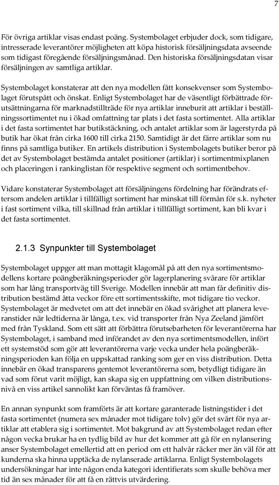 Den historiska försäljningsdatan visar försäljningen av samtliga artiklar. Systembolaget konstaterar att den nya modellen fått konsekvenser som Systembolaget förutspått och önskat.