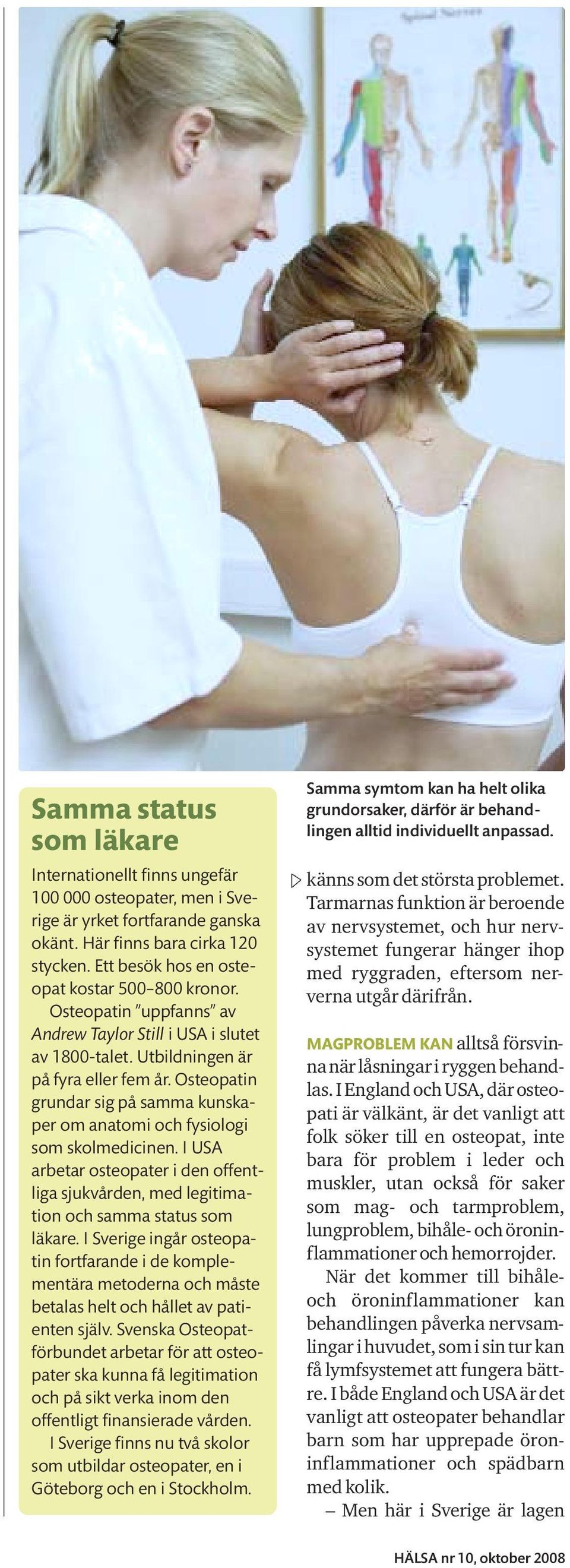 Osteopatin grundar sig på samma kunskaper om anatomi och fysiologi som skolmedicinen. I USA arbetar osteopater i den offentliga sjukvården, med legitimation och samma status som läkare.