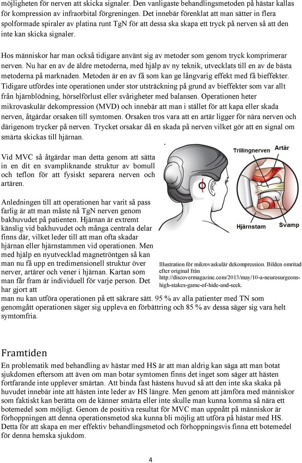 Hos människor har man också tidigare använt sig av metoder som genom tryck komprimerar nerven.