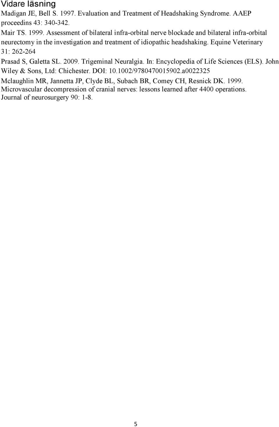 Equine Veterinary 31: 262-264 Prasad S, Galetta SL. 2009. Trigeminal Neuralgia. In: Encyclopedia of Life Sciences (ELS). John Wiley & Sons, Ltd: Chichester. DOI: 10.