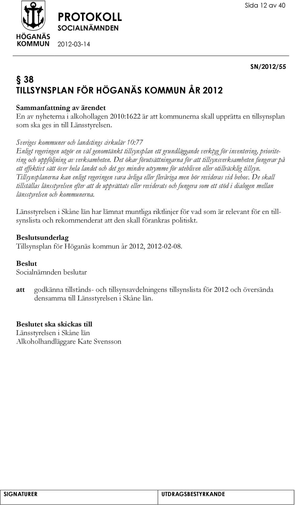 Sveriges kommuner och landstings cirkulär 10:77 Enligt regeringen utgör en väl genomtänkt tillsynsplan ett grundläggande verktyg för inventering, prioritering och uppföljning av verksamheten.