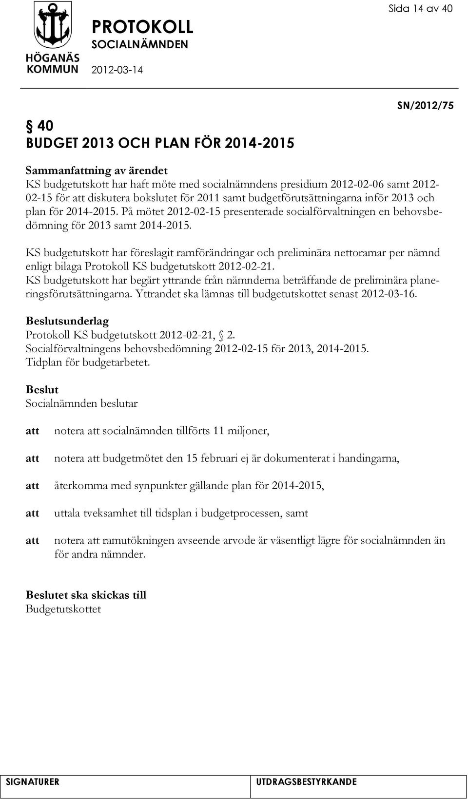 KS budgetutskott har föreslagit ramförändringar och preliminära nettoramar per nämnd enligt bilaga Protokoll KS budgetutskott 2012-02-21.