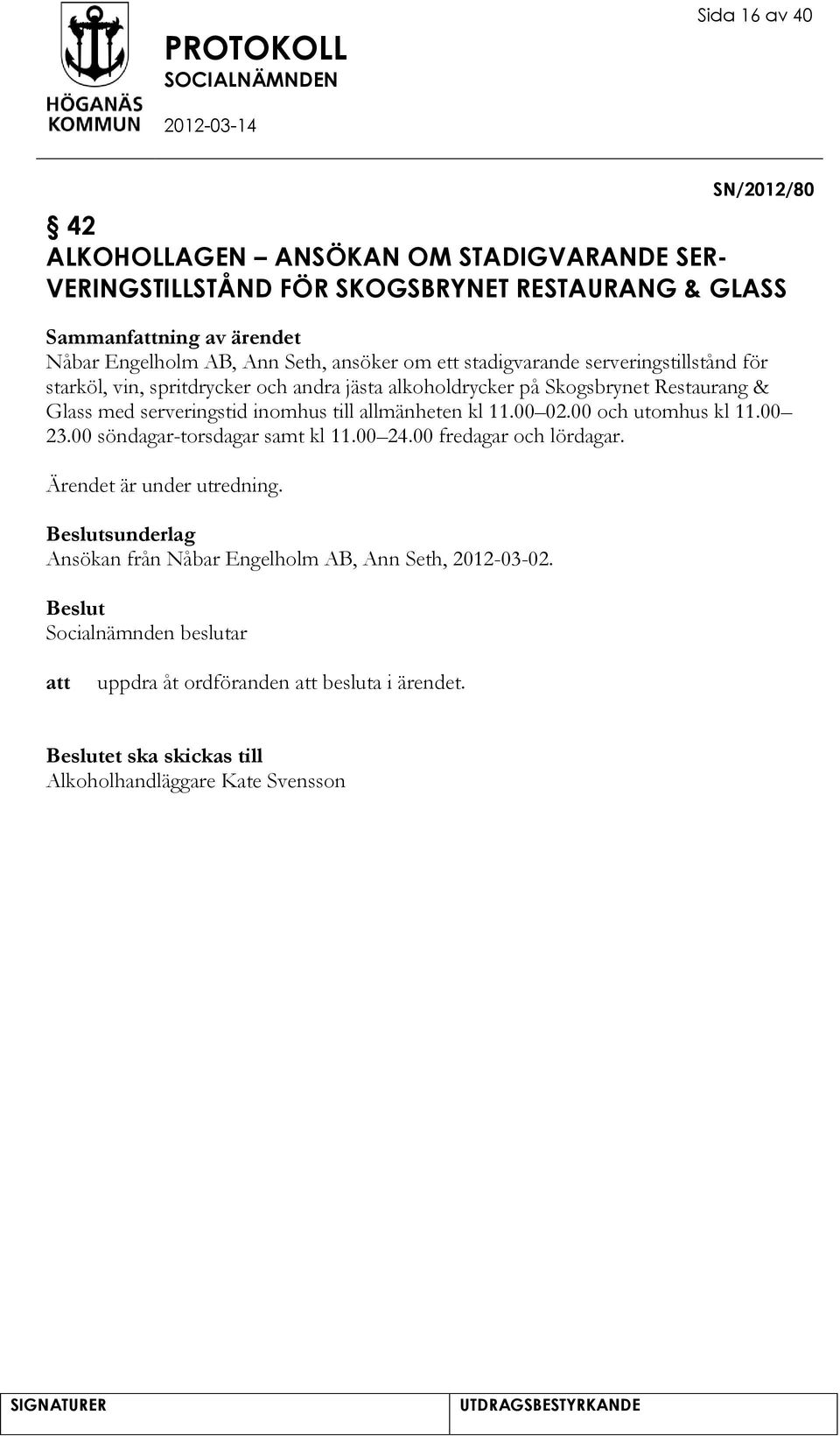 serveringstid inomhus till allmänheten kl 11.00 02.00 och utomhus kl 11.00 23.00 söndagar-torsdagar samt kl 11.00 24.00 fredagar och lördagar.