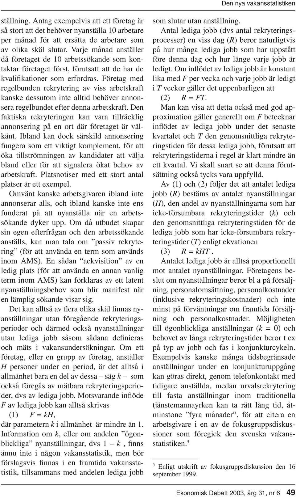 Företag med regelbunden rekrytering av viss arbetskraft kanske dessutom inte alltid behöver annonsera regelbundet efter denna arbetskraft.