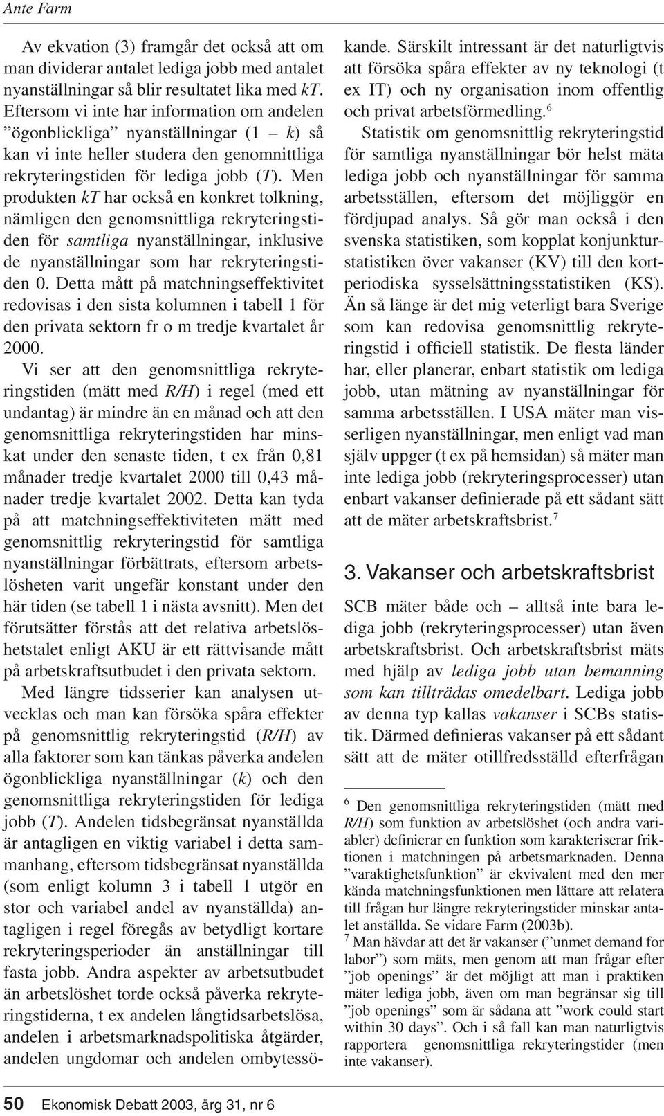 T Men produkten kt har också en konkret tolkning, nämligen den genomsnittliga rekryteringstiden för samtliga nyanställningar, inklusive de nyanställningar som har rekryteringstiden 0.