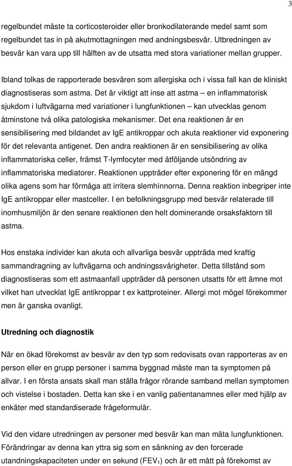 Ibland tolkas de rapporterade besvären som allergiska och i vissa fall kan de kliniskt diagnostiseras som astma.